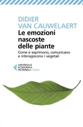 Cover: Le emozioni nascoste delle piante. Come si esprimono, comunicano e interagiscono i vegetali - Universale economica. Saggi;Feltrinelli