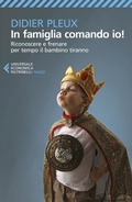 Cover: In famiglia comando io! Riconoscere e frenare per tempo il bambino tiranno - Universale economica. Saggi;Feltrinelli