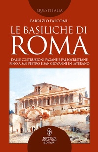Abbildung von: Le basiliche di Roma. Dalle costruzioni pagane e paleocristiane fino a San Pietro e San Giovanni in Laterano - Quest'Italia;Newton Compton Editori