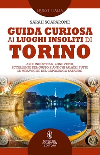 Abbildung von: Guida curiosa ai luoghi insoliti di Torino. Aree industriali, zone verdi, eccellenze del gusto e antichi palazzi: tutte le meraviglie del capoluogo sabaudo - Quest'Italia;Newton Compton Editori