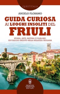 Abbildung von: Guida curiosa ai luoghi insoliti del Friuli. Storia, arte, natura e folklore: un viaggio inedito nella bellezza friulana - Quest'Italia;Newton Compton Editori