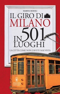 Abbildung von: Il giro di Milano in 501 luoghi. La città come non l'avete mai vista - Grandi manuali Newton;Newton Compton Editori