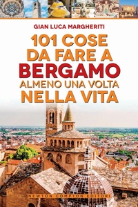Abbildung von: 101 cose da fare a Bergamo almeno una volta nella vita - 101;Newton Compton Editori