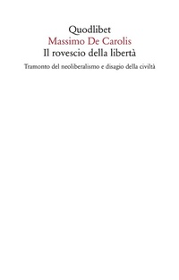 Abbildung von: Il rovescio della libertà. Tramonto del neoliberalismo e disagio della civiltà - Saggi;Quodlibet