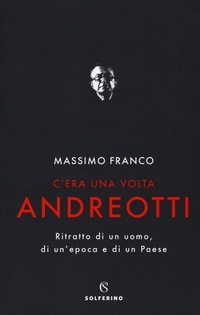 Abbildung von: C'era una volta Andreotti. Ritratto di un uomo, di un'epoca e di un Paese - Saggi;Solferino