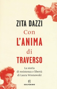 Abbildung von: Con l'anima di traverso. La storia di resistenza e libertà di Laura Wronowski - Narratori;Solferino