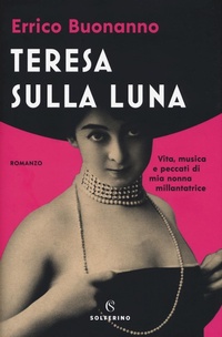 Abbildung von: Teresa sulla luna. Vita, musica e peccati di mia nonna millantatrice - Narratori;Solferino