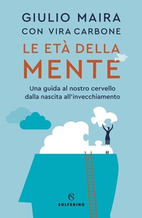 Abbildung von: Le età della mente. Una guida al nostro cervello, dalla nascita all'invecchiamento - Solferino