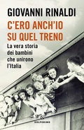 Cover: C'ero anch'io su quel treno. La vera storia dei bambini che unirono l'Italia - Saggi;Solferino
