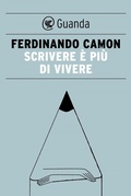 Cover: Scrivere &egrave; pi&ugrave; di vivere - Piccola biblioteca Guanda;Guanda