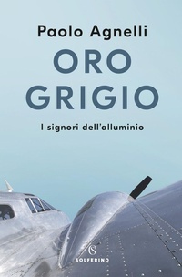 Abbildung von: Oro grigio. I signori dell'alluminio - Solferino