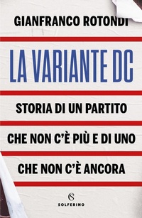 Abbildung von: La variante DC. Storia di un partito che non c'è più e di uno che non c'è ancora - Solferino