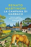Cover: La campana di Marbach. Antonio Ligabue. Romanzo dell'artista da giovane - Narratori della Fenice;Guanda