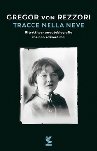Abbildung von: Tracce nella neve. Ritratti per un'autobiografia che non scriverò mai - Narratori della Fenice;Guanda