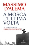 Cover: A Mosca l'ultima volta. In viaggio con Enrico Berlinguer - Solferino