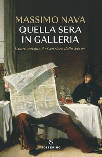 Abbildung von: Quella sera in galleria. Come nacque il «Corriere della Sera» - Solferino