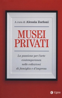Abbildung von: Musei privati. La passione per l'arte contemporanea nelle collezioni di famiglia e d'impresa - Business e oltre;EGEA