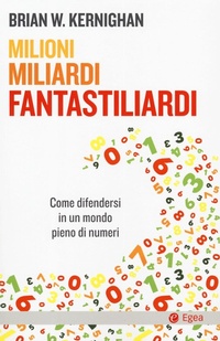 Abbildung von: Milioni, miliardi, fantastiliardi. Come difendersi in un mondo pieno di numeri - Cultura e società;EGEA