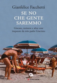 Abbildung von: Se no che gente saremmo. Giocare, resistere e altre cose imparate da mio padre Giacinto - Il Cammeo;Longanesi