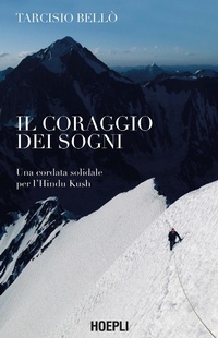 Abbildung von: Il coraggio dei sogni. Una cordata solidale per l'Hindu Kush - Letteratura di montagna;Hoepli