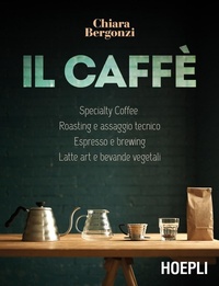 Abbildung von: Il caffè. Specialty coffee, roasting e assaggio tecnico, espresso e brewing, latte art e bevande vegetali - Vini e bevande;Hoepli