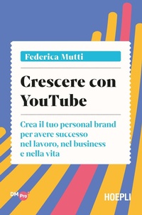 Abbildung von: Crescere con YouTube. Crea il tuo personal brand per avere successo nel lavoro, nel business e nella vita - Digital Marketing Pro;Hoepli