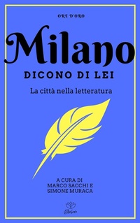 Abbildung von: Milano. Dicono di lei. La città nella letteratura - Ore d'oro;Elleboro