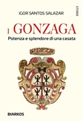Cover: I Gonzaga. Potenza e splendore di una casata - Storie;DIARKOS