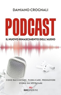 Abbildung von: Podcast. Il nuovo Rinascimento dell'audio. Come raccontare, pubblicare, promuovere storie da ascoltare - Business;ROI edizioni