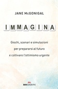 Cover: Immagina. Giochi, scenari e simulazioni per prepararsi al futuro e coltivare l'ottimismo urgente - Business;ROI edizioni