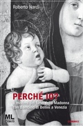 Cover: Perch&eacute; io? Il mistero del furto della Madonna con bambino di Bellini a Venezia - Mazzanti Libri