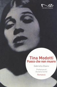 Abbildung von: Tina Modotti. Fuoco che non muore - Narrativa;Navarra Editore