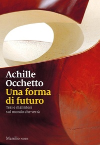 Abbildung von: Una forma di futuro. Tesi e malintesi sul mondo che verrà - I nodi;Marsilio