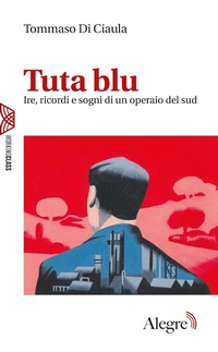 Abbildung von: Tuta blu. Ire, ricordi e sogni di un operaio del Sud - Working class;Edizioni Alegre