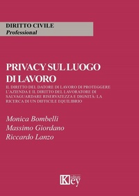 Abbildung von: Privacy sul luogo di lavoro. Il diritto del datore di lavoro di proteggere l'azienda e il diritto del lavoratore di salvaguardare riservatezza e dignità: la ricerca di un difficile equilibrio - Key Editore