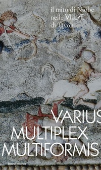 Abbildung von: Varius, Multiplex, Multiformis. Il mito di Niobe nelle VILLÆ di Tivoli - Archeologia;Silvana