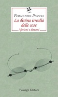 Cover: La divina irrealt&agrave; delle cose. Aforismi e dintorni. Ediz. italiana, portoghese e inglese - Le occasioni;Passigli