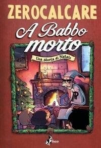 Abbildung von: A babbo morto. Una storia di Natale - Bao Publishing