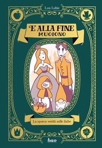 Abbildung von: E alla fine muoiono. La sporca verità sulle fiabe - Bao Publishing