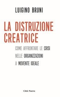 Abbildung von: La distruzione creatrice. Come affrontare le crisi nelle organizzazioni a movente ideale - I Prismi. Semi;Città Nuova