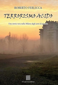 Abbildung von: Terrorismo acido. Una storia vera nella Milano degli anni di piombo - Il Convivio