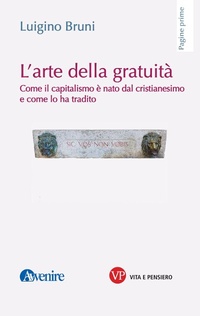 Abbildung von: L' arte della gratuità. Come il capitalismo è nato dal cristianesimo e come lo ha tradito - Pagine prime;Vita e Pensiero