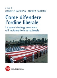 Abbildung von: Come difendere l'ordine liberale. La grand strategy americana e il mutamente internazionale - Relazioni internazionali e scienza politica. ASERI;Vita e Pensiero