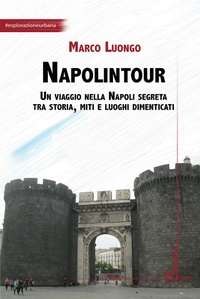 Abbildung von: Napolintour. Un viaggio nella Napoli segreta tra storia, miti e luoghi dimenticati - Arti;Homo Scrivens