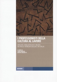 Abbildung von: I professionisti della cultura al lavoro. Archivi, biblioteche e musei in Friuli Venezia Giulia e in Italia - Tracce. Itinerari di ricerca;Forum Edizioni