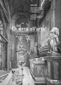 Abbildung von: Guerra all'arte! 1940-1945. I beni culturali del Friuli Venezia Giulia tra protezione e distruzione - Varia;Forum Edizioni