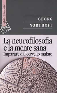 Abbildung von: La neurofilosofia e la mente sana. Imparare dal cervello malato - Saggi;Raffaello Cortina Editore