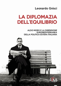 Abbildung von: La diplomazia dell'equilibrio. Aldo Moro e la dimensione euromediterranea della politica estera italiana - PM Edizioni