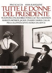 Abbildung von: Tutte le donne del presidente. Traditori: l'incredibile intreccio tra i Kennedy, Marilyn Monroe, Jackie Onassis e Maria Callas. Più la sconvolgente storia di Lady D. - Tra le righe libri