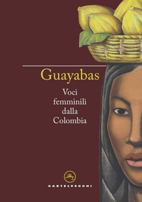 Abbildung von: Guayabas. Voci femminili dalla Colombia - Narrativa;Castelvecchi